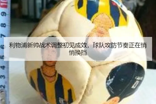 利物浦新帅战术调整初见成效，球队攻防节奏正在悄悄换挡